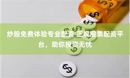 炒股免费体验专业配资 正规股票配资平台，助你投资无忧