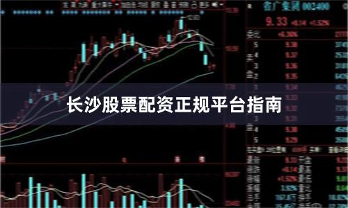 长沙股票配资正规平台指南