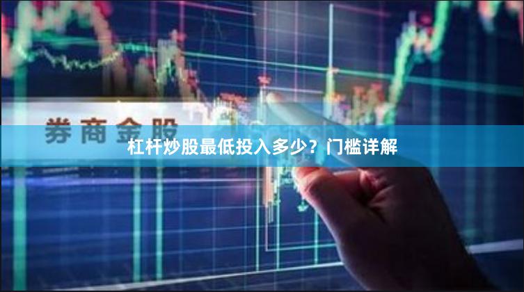 杠杆炒股最低投入多少？门槛详解