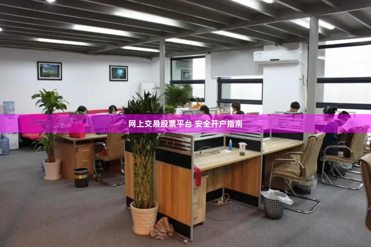 网上交易股票平台 安全开户指南
