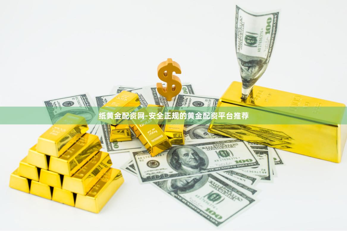 纸黄金配资网-安全正规的黄金配资平台推荐