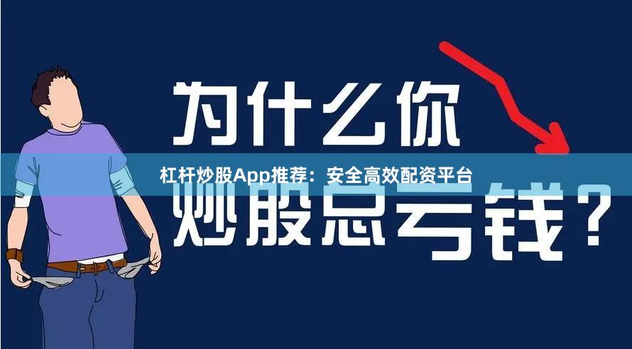 杠杆炒股App推荐：安全高效配资平台