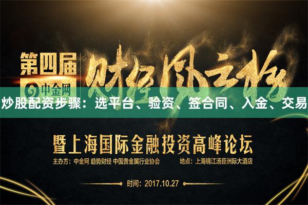 炒股配资步骤：选平台、验资、签合同、入金、交易